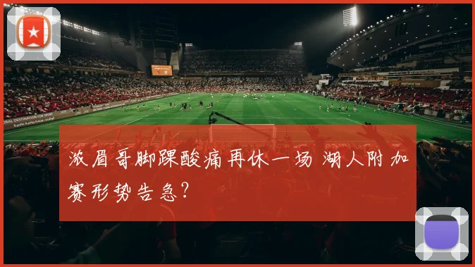 浓眉哥脚踝酸痛再休一场 湖人附加赛形势告急？